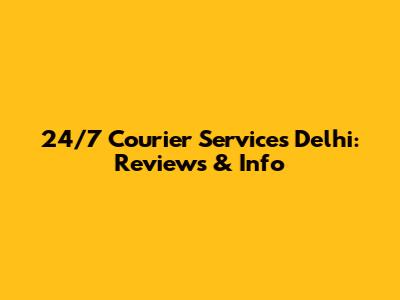 24/7 Courier Services Delhi: Reviews & Info