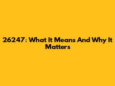 26247: What It Means And Why It Matters