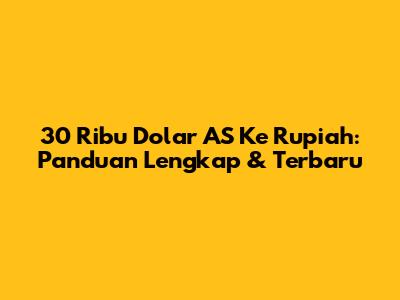 30 Ribu Dolar AS Ke Rupiah: Panduan Lengkap & Terbaru
