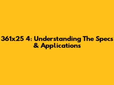 361x25 4: Understanding The Specs & Applications