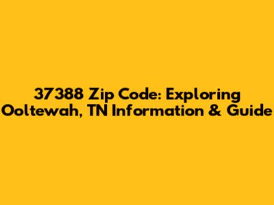 37388 Zip Code: Exploring Ooltewah, TN Information & Guide