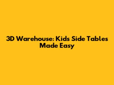 3D Warehouse: Kids' Side Tables Made Easy
