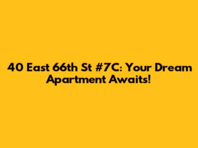 40 East 66th St #7C: Your Dream Apartment Awaits!