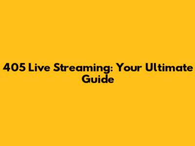 405 Live Streaming: Your Ultimate Guide