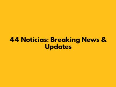 44 Noticias: Breaking News & Updates