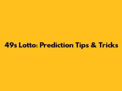 49s Lotto: Prediction Tips & Tricks