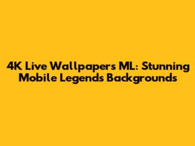 4K Live Wallpapers ML: Stunning Mobile Legends Backgrounds