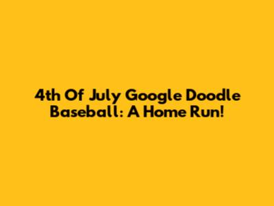 4th Of July Google Doodle Baseball: A Home Run!