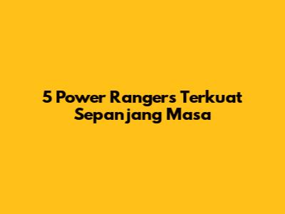5 Power Rangers Terkuat Sepanjang Masa
