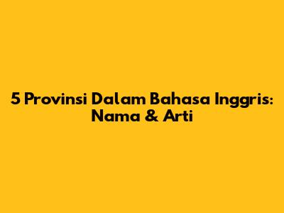 5 Provinsi Dalam Bahasa Inggris: Nama & Arti