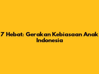 7 Hebat: Gerakan Kebiasaan Anak Indonesia