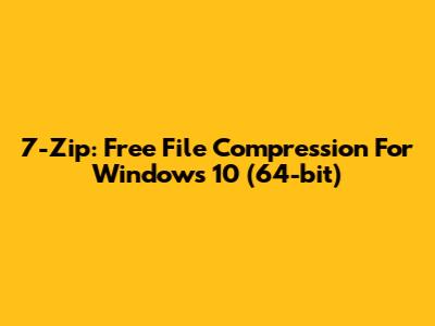 7-Zip: Free File Compression For Windows 10 (64-bit)