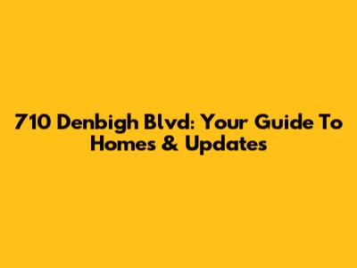 710 Denbigh Blvd: Your Guide To Homes & Updates