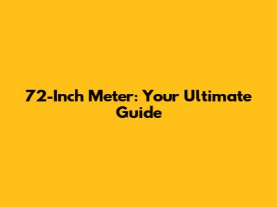 72-Inch Meter: Your Ultimate Guide