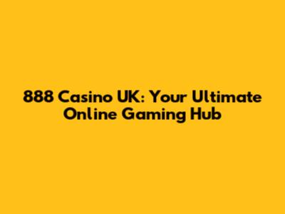 888 Casino UK: Your Ultimate Online Gaming Hub