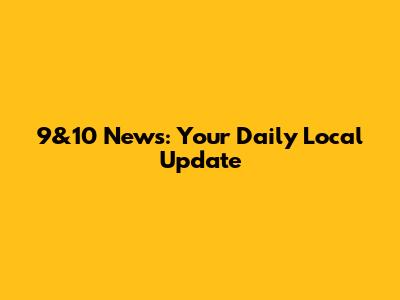 9&10 News: Your Daily Local Update