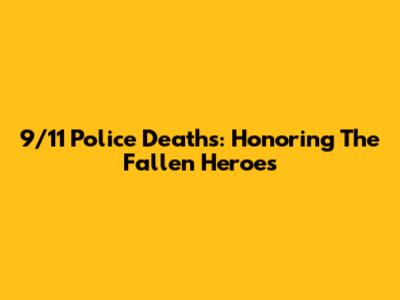 9/11 Police Deaths: Honoring The Fallen Heroes