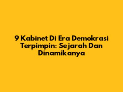 9 Kabinet Di Era Demokrasi Terpimpin: Sejarah Dan Dinamikanya