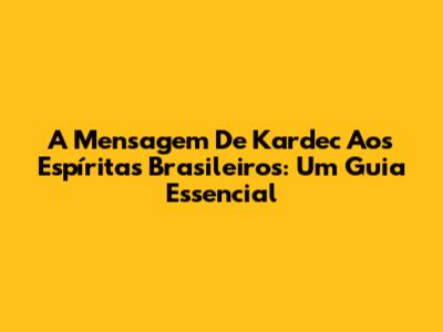A Mensagem De Kardec Aos Espíritas Brasileiros: Um Guia Essencial