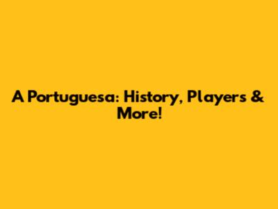 A Portuguesa: History, Players & More!