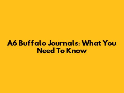 A6 Buffalo Journals: What You Need To Know