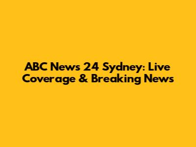 ABC News 24 Sydney: Live Coverage & Breaking News