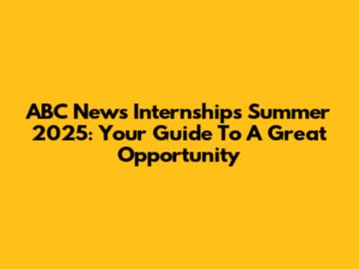 ABC News Internships Summer 2025: Your Guide To A Great Opportunity