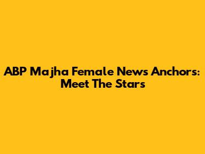 ABP Majha Female News Anchors: Meet The Stars