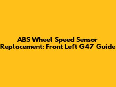 ABS Wheel Speed Sensor Replacement: Front Left G47 Guide