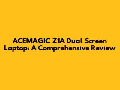 ACEMAGIC Z1A Dual Screen Laptop: A Comprehensive Review