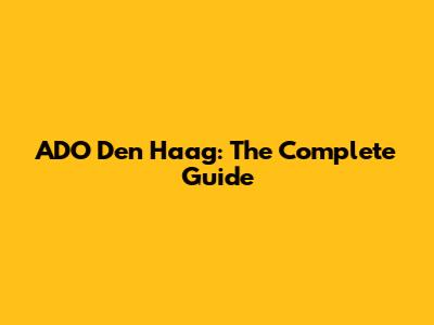 ADO Den Haag: The Complete Guide