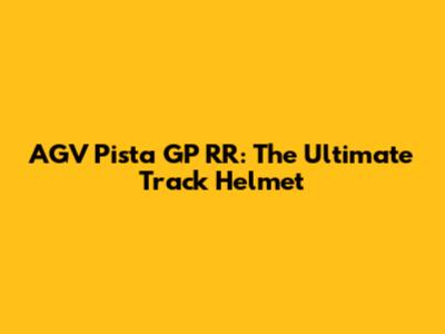 AGV Pista GP RR: The Ultimate Track Helmet
