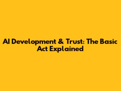 AI Development & Trust: The Basic Act Explained