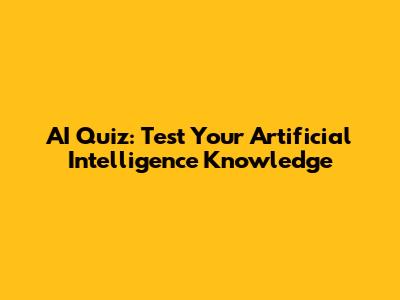 AI Quiz: Test Your Artificial Intelligence Knowledge