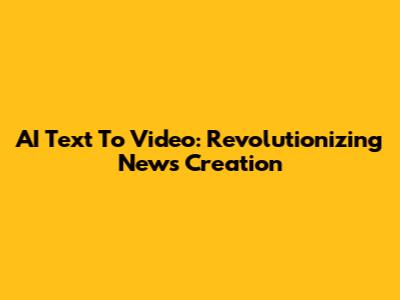 AI Text To Video: Revolutionizing News Creation