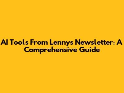 AI Tools From Lenny's Newsletter: A Comprehensive Guide
