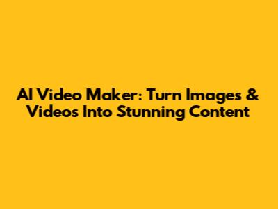 AI Video Maker: Turn Images & Videos Into Stunning Content