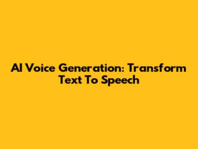 AI Voice Generation: Transform Text To Speech
