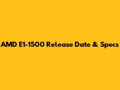 AMD E1-1500 Release Date & Specs