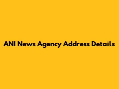 ANI News Agency Address Details