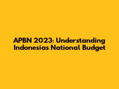 APBN 2023: Understanding Indonesia's National Budget