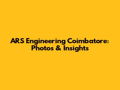 ARS Engineering Coimbatore: Photos & Insights