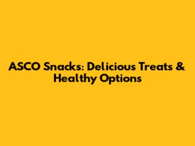ASCO Snacks: Delicious Treats & Healthy Options