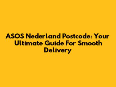 ASOS Nederland Postcode: Your Ultimate Guide For Smooth Delivery