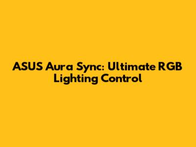 ASUS Aura Sync: Ultimate RGB Lighting Control