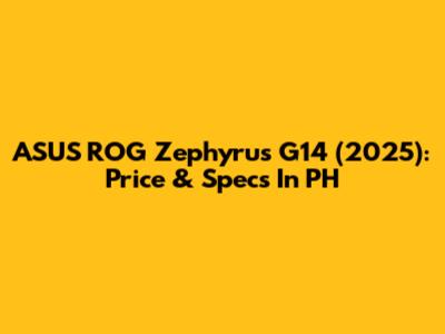 ASUS ROG Zephyrus G14 (2025): Price & Specs In PH