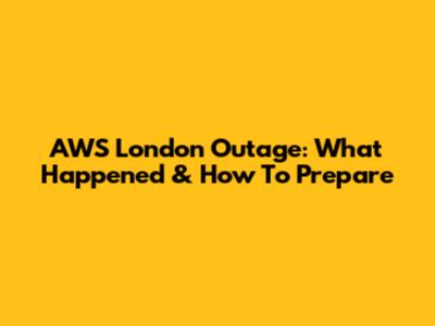 AWS London Outage: What Happened & How To Prepare