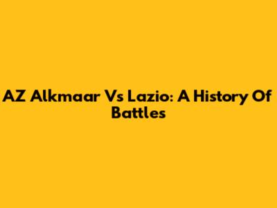 AZ Alkmaar Vs Lazio: A History Of Battles