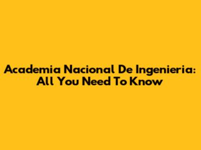 Academia Nacional De Ingenieria: All You Need To Know