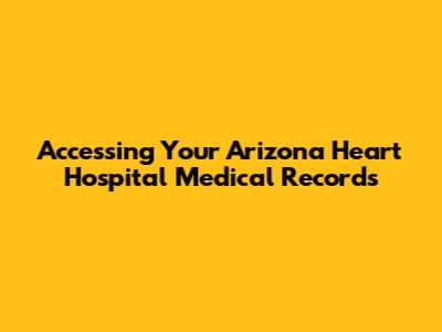 Accessing Your Arizona Heart Hospital Medical Records